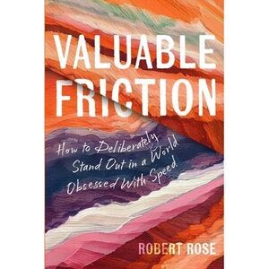 Valuable Friction: How to Deliberately Stand Out In A World Obsessed With Speed